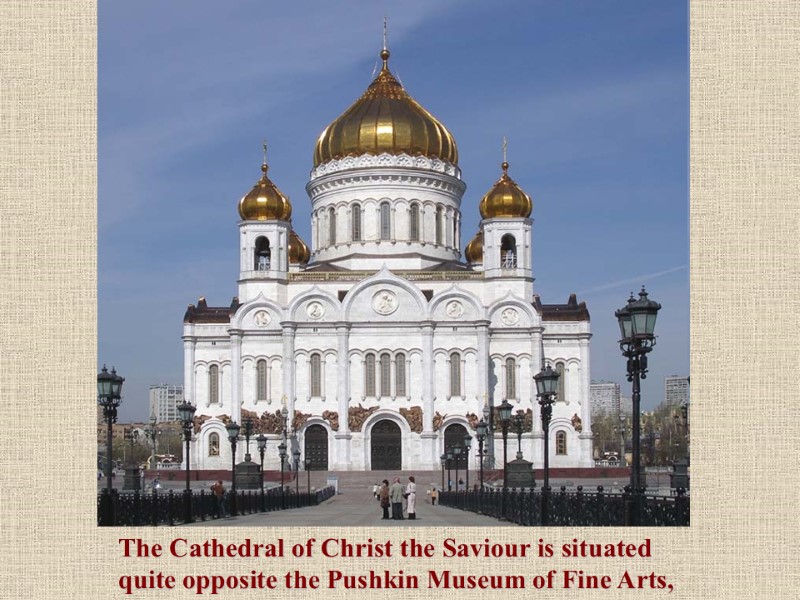 The Cathedral of Christ the Saviour is situated quite opposite the Pushkin Museum of